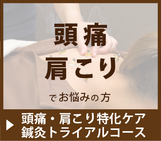 頭痛・肩こり
でお悩みの方
▶︎頭痛・肩こり特化ケア
鍼灸トライアルコース