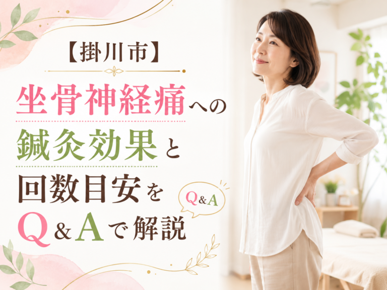 【掛川市】坐骨神経痛への鍼灸効果と回数目安をQ&Aで解説