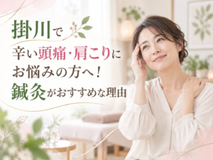 掛川で辛い頭痛・肩こりにお悩みの方へ！鍼灸がおすすめな理由