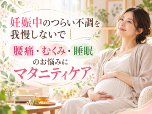妊娠中のつらい不調を我慢しないで｜腰痛・むくみ・睡眠のお悩みにマタニティケア