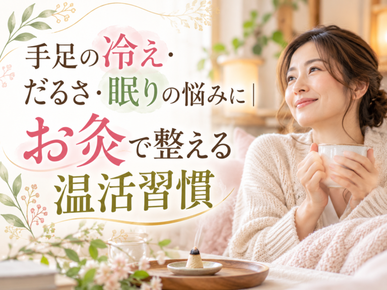 手足の冷え・だるさ・眠りの悩みに｜お灸で整える温活習慣