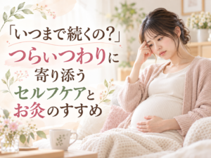 「いつまで続くの？」つらいつわりに寄り添うセルフケアとお灸のすすめ