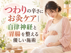 つわりの辛さにお灸ケア｜自律神経と胃腸を整える優しい施術